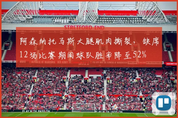 阿森纳托马斯大腿肌肉撕裂,缺席12场比赛期间球队胜率降至52%